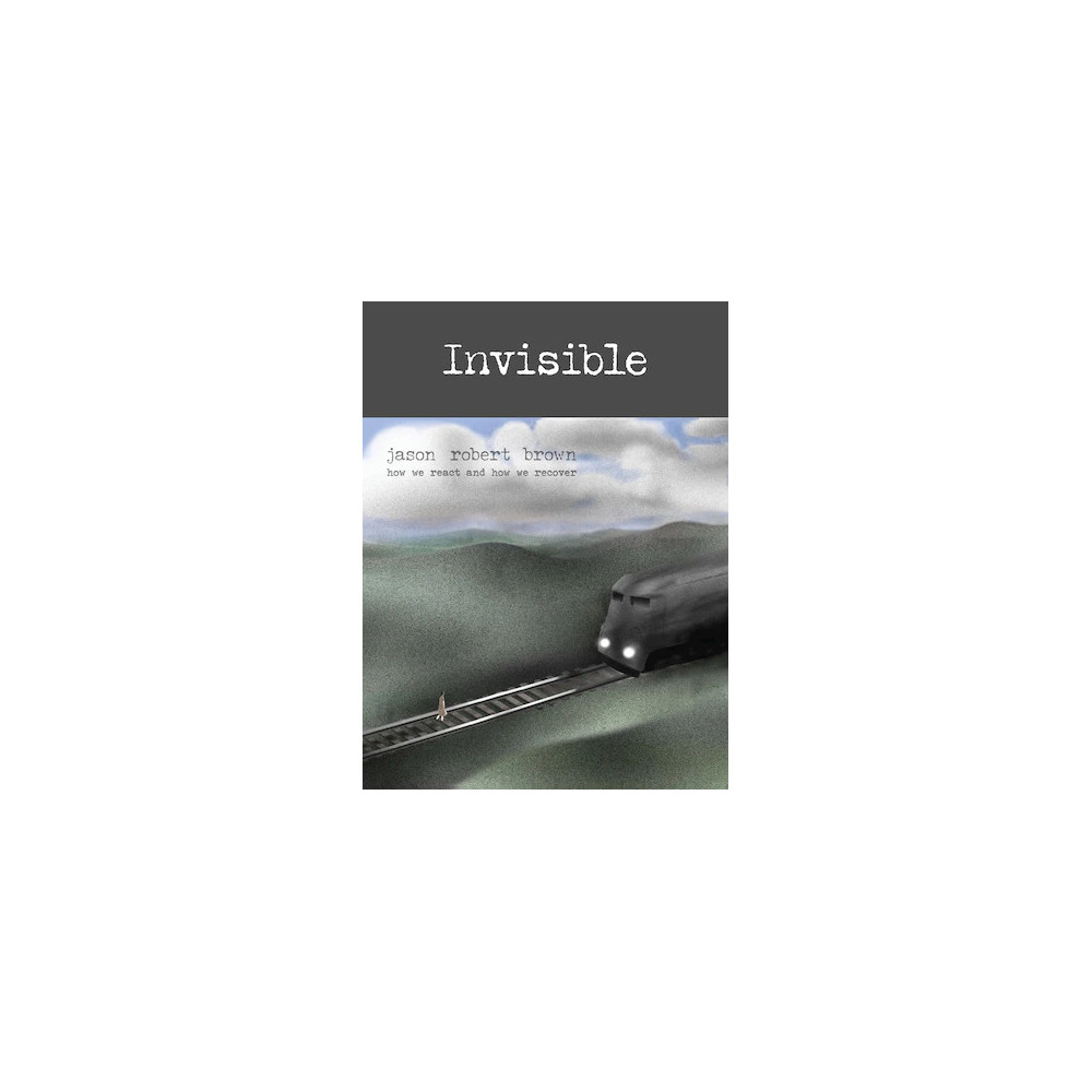 Invisible (from How We React And How We Recover)