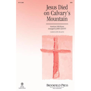 Jesus Died On Calvary's Mountain (arr. John Leavitt)