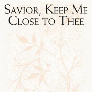Savior, Keep Me Close To Thee